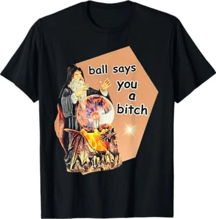 Ball Says You A Btch Meme T-Shirt Unisex T-shirt, Sweatshirt, Hoodie, Long Sleeve Tee - T-Shirt, Sweatshirt, Hoodie