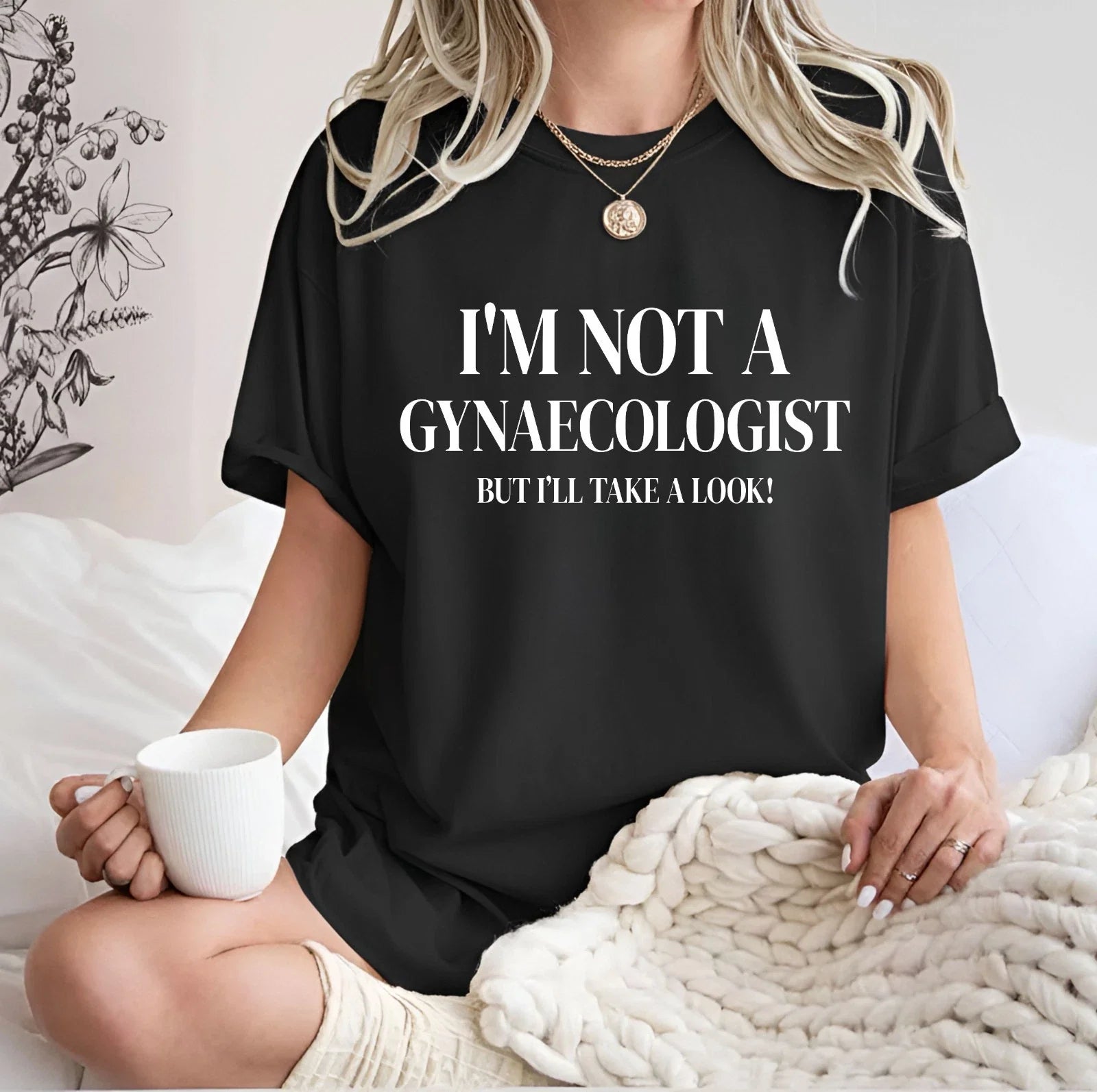 Im Not A Gynaecologist Funny T-Shirt - Sarcastic Quote Statement Unisex Tee Top Unisex T-shirt, Sweatshirt, Hoodie, Long Sleeve Tee - T-Shirt, Sweatshirt, Hoodie
