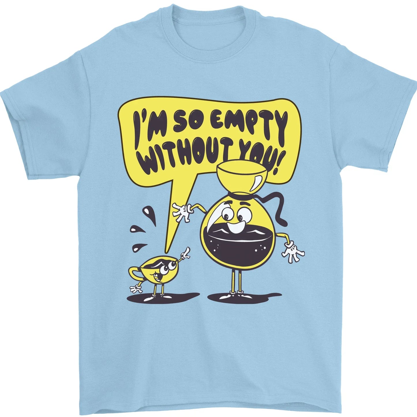I'm So Empty Without You Funny Coffee Mens T-Shirt 100% Cotton Unisex T-shirt, Sweatshirt, Hoodie, Long Sleeve Tee - T-Shirt, Sweatshirt, Hoodie
