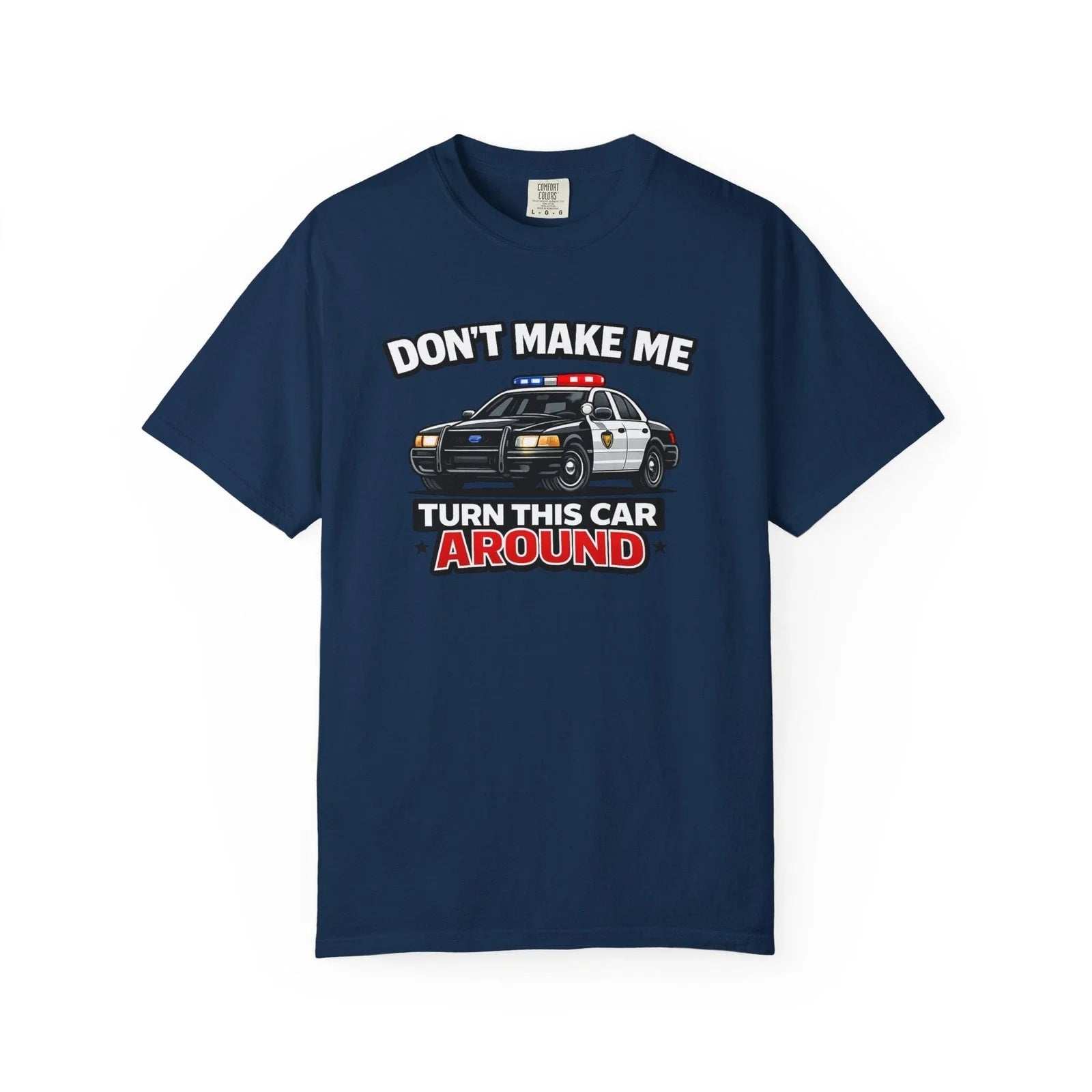 Don't Make Me Turn This Car Around  Funny Police Graphic Tee Unisex T-shirt, Sweatshirt, Hoodie, Long Sleeve Tee - T-Shirt, Sweatshirt, Hoodie