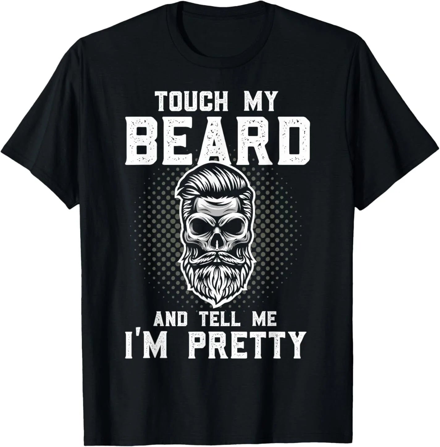 Funny Beard Quote Touch My Beard And Tell Me I'm Pretty T-Shirt Unisex T-shirt, Sweatshirt, Hoodie, Long Sleeve Tee - T-Shirt, Sweatshirt, Hoodie