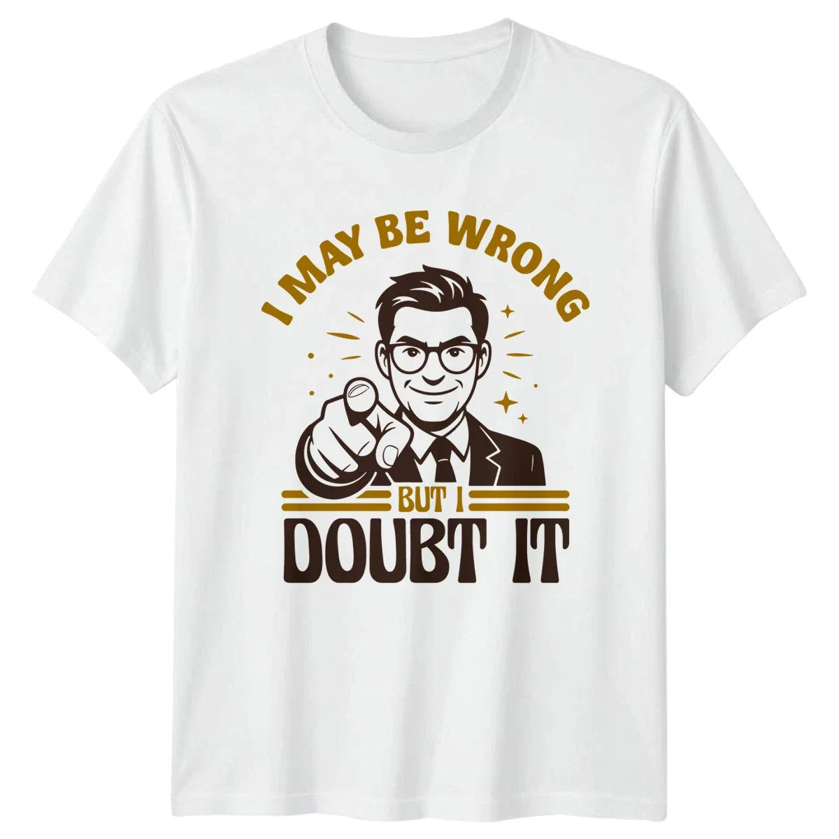 I May Be Wrong But I Mens T-Shirt Know It All Attitude Humor Unisex T-shirt, Sweatshirt, Hoodie, Long Sleeve Tee - T-Shirt, Sweatshirt, Hoodie