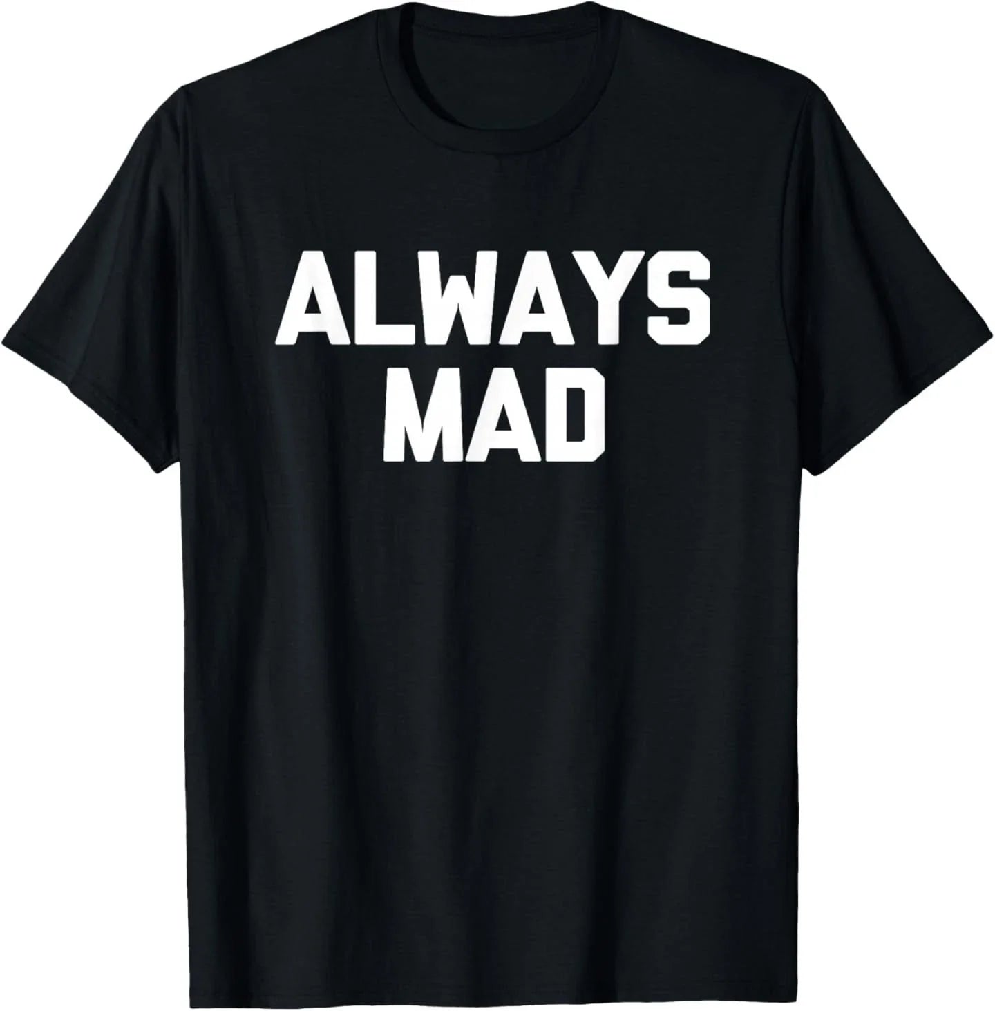 Always Mad - Funny Saying Sarcastic Humor Cute Cool Novelty T-Shirt Unisex T-shirt, Sweatshirt, Hoodie, Long Sleeve Tee - T-Shirt, Sweatshirt, Hoodie