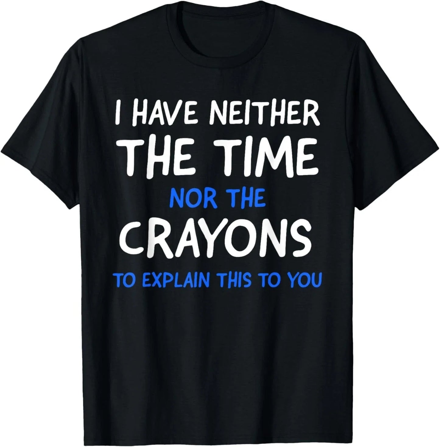 I Don_t Have The Time Or The Crayons Funny Sarcasm Quote Short Sleeve T-Shirt Unisex T-shirt, Sweatshirt, Hoodie, Long Sleeve Tee - T-Shirt, Sweatshirt, Hoodie