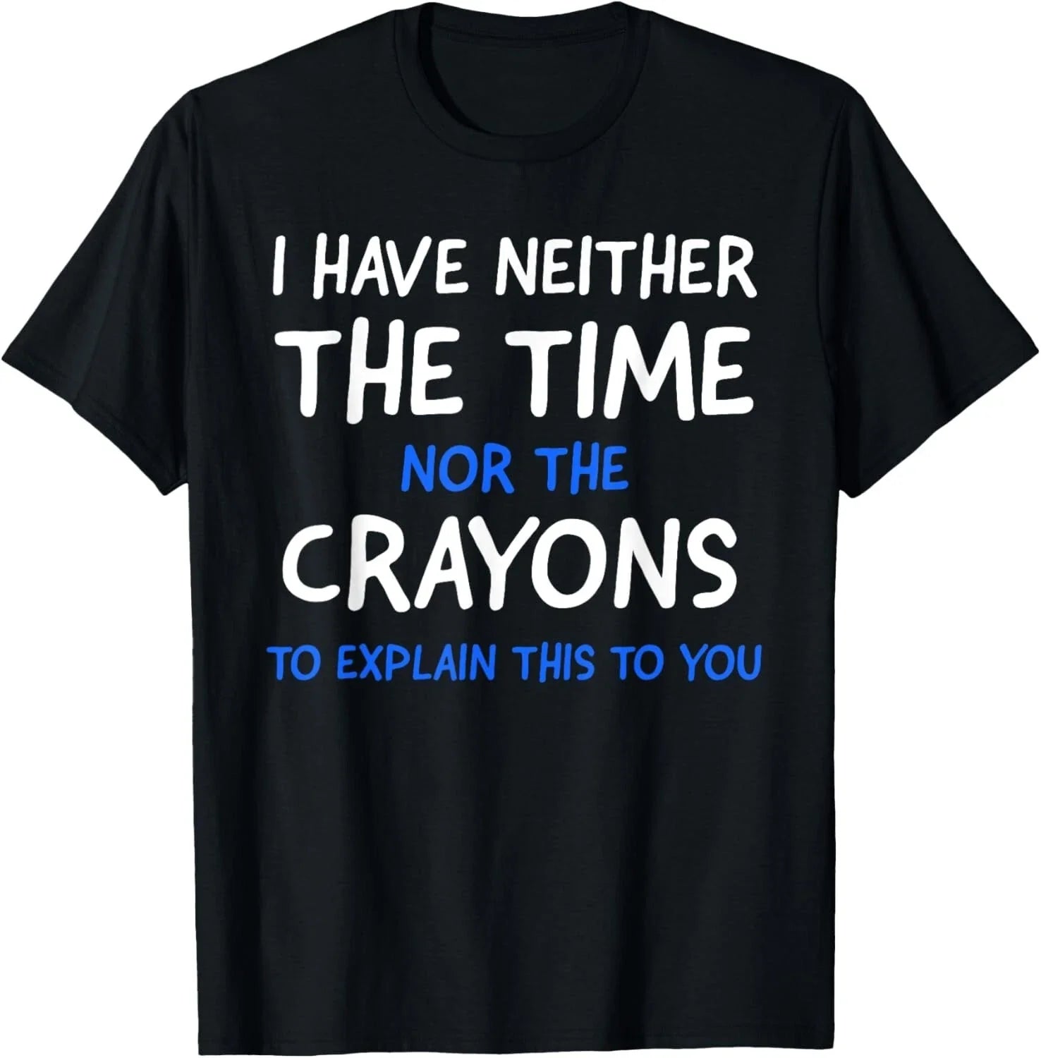 I Don_t Have The Time Or The Crayons Funny Sarcasm Quote Short Sleeve T-Shirt Unisex T-shirt, Sweatshirt, Hoodie, Long Sleeve Tee - T-Shirt, Sweatshirt, Hoodie