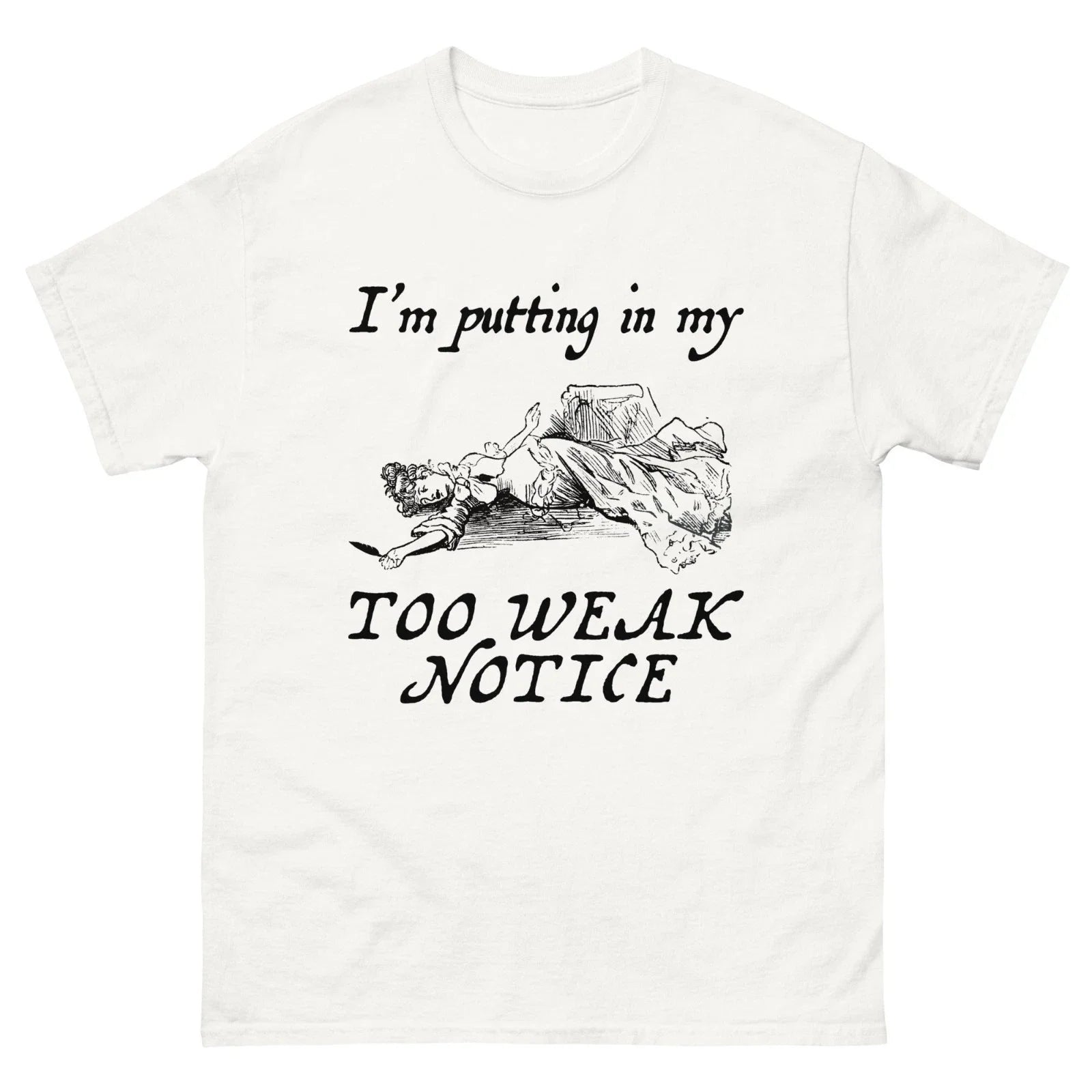 Im Putting In My Too Weak Notice Funny Meme Sarcastic Quote T Shirt Unisex Unisex T-shirt, Sweatshirt, Hoodie, Long Sleeve Tee - T-Shirt, Sweatshirt, Hoodie