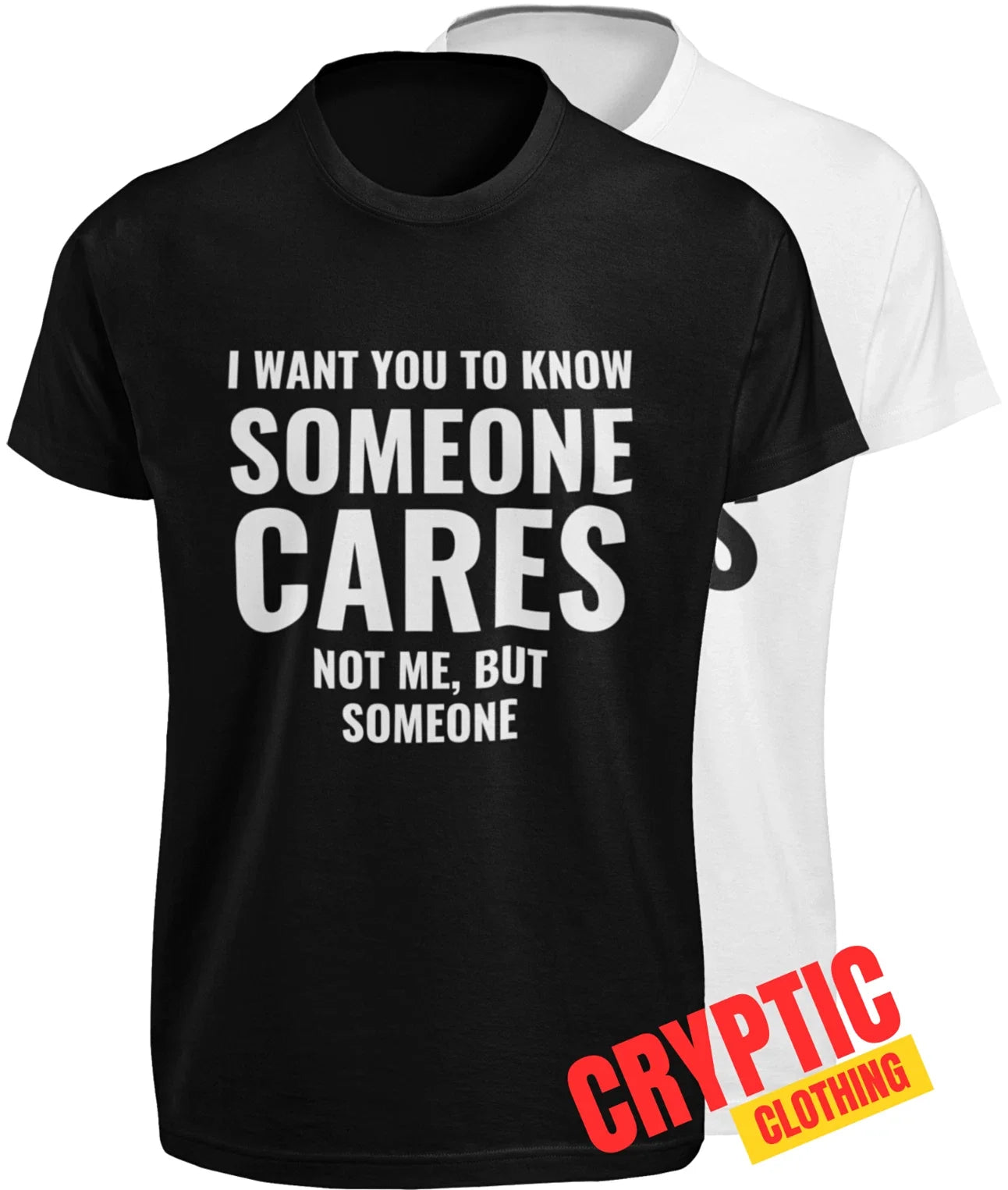 I Want You To Know Someone Cares Not Me But Someone T-SHIRT Funny Sarcastic TEE Unisex T-shirt, Sweatshirt, Hoodie, Long Sleeve Tee - T-Shirt, Sweatshirt, Hoodie