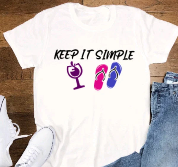 Keep It Simple, Wine and Flip Flopsl, Unisex White Short Sleeve T-shirt Unisex T-shirt, Sweatshirt, Hoodie, Long Sleeve Tee - T-Shirt, Sweatshirt, Hoodie