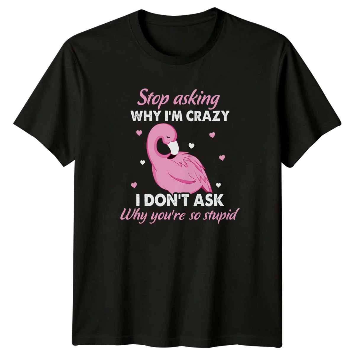 Stop Asking Why Im Crazy Womens T-Shirt Flamingo Gift For Her Unisex T-shirt, Sweatshirt, Hoodie, Long Sleeve Tee - T-Shirt, Sweatshirt, Hoodie