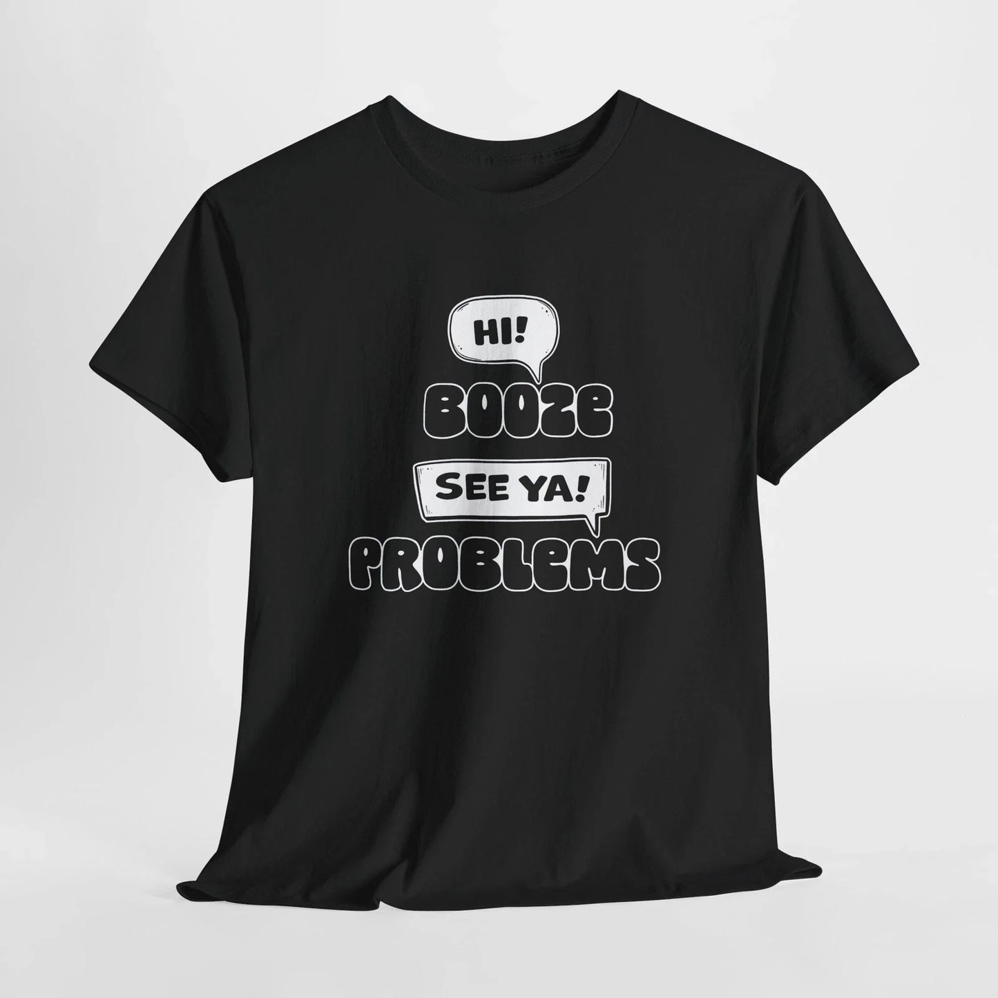 Booze Hi, Problems See Ya, Funny Drinking T-Shirt, Perfect Gift, Party, 5 Colors Unisex T-shirt, Sweatshirt, Hoodie, Long Sleeve Tee - T-Shirt, Sweatshirt, Hoodie