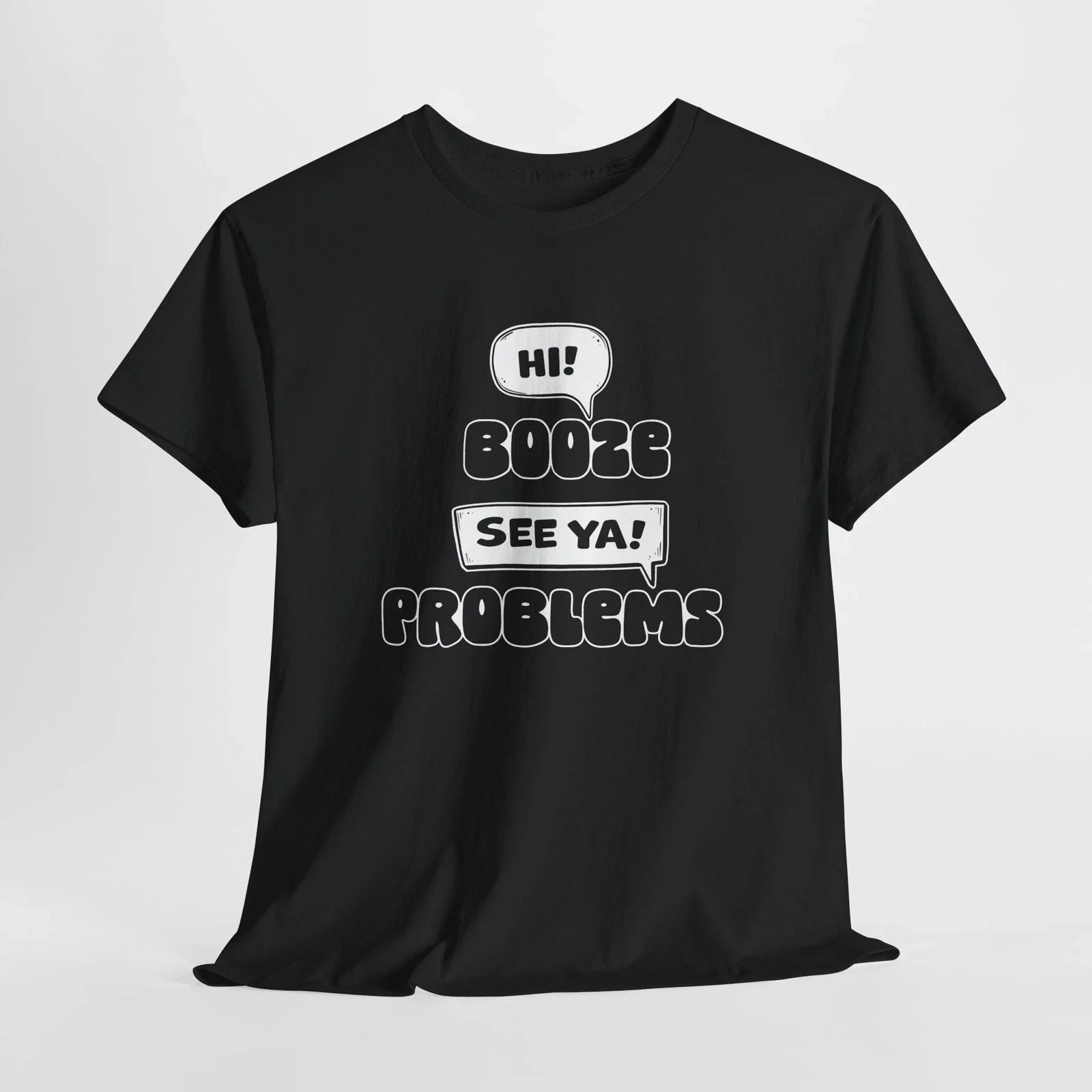 Booze Hi, Problems See Ya, Funny Drinking T-Shirt, Perfect Gift, Party, 5 Colors Unisex T-shirt, Sweatshirt, Hoodie, Long Sleeve Tee - T-Shirt, Sweatshirt, Hoodie