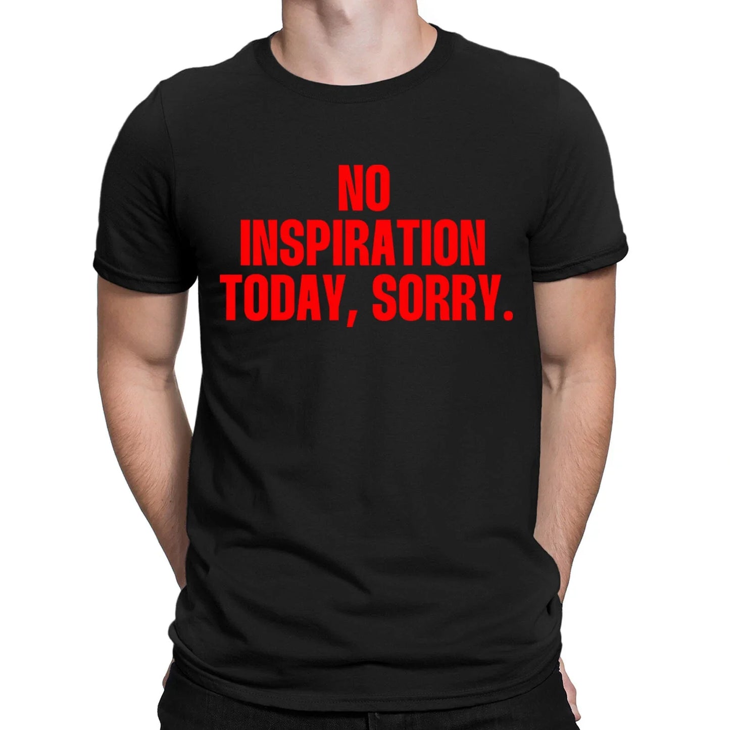 No Inspiration Today Im Sorry Funny Meme Joke Quote Mens Womens T-Shirts Top#NED Unisex T-shirt, Sweatshirt, Hoodie, Long Sleeve Tee - T-Shirt, Sweatshirt, Hoodie