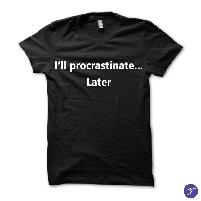 I'll procrastinate later tshirt - funny, humor, procrastination, procrastinate Unisex T-shirt, Sweatshirt, Hoodie, Long Sleeve Tee - T-Shirt, Sweatshirt, Hoodie