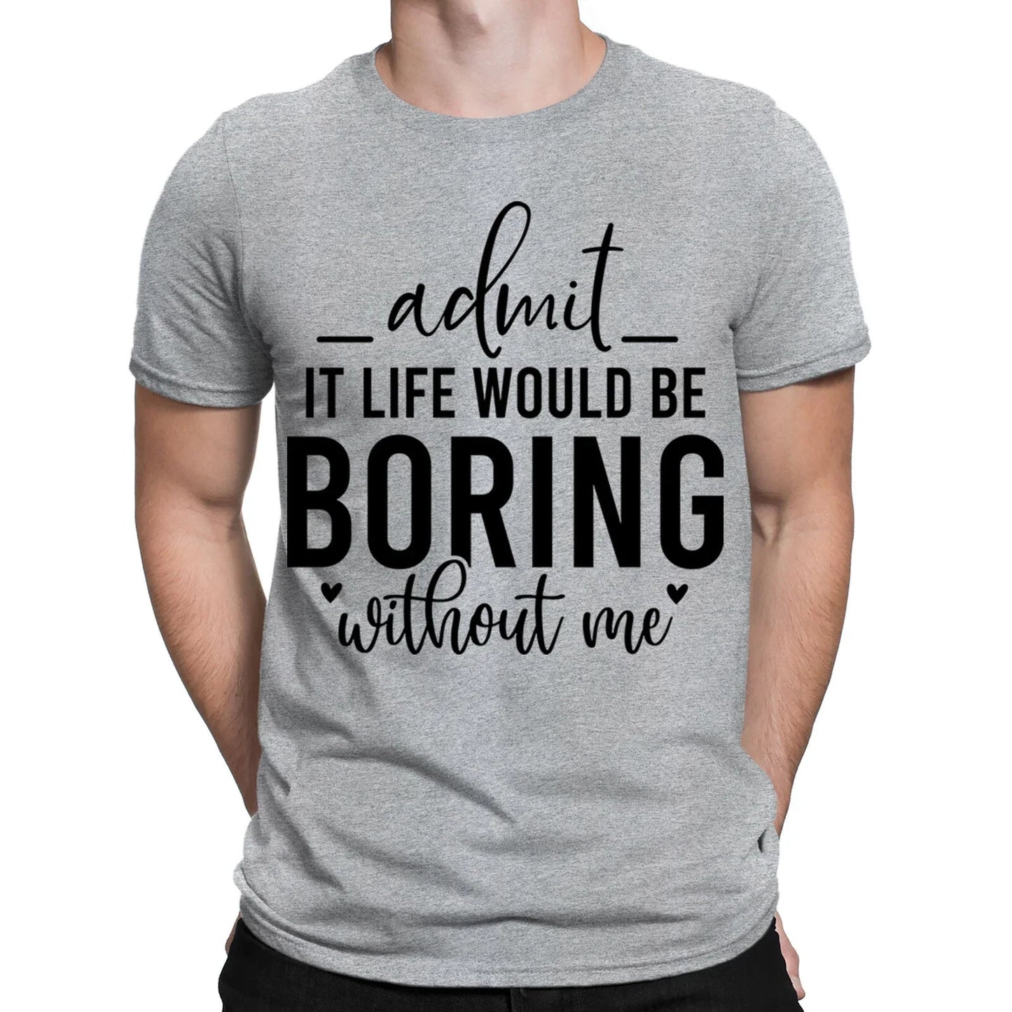 Admit It Life Would Be Boring Sarcastic Funny Quote Mens Womens T-Shirts Top#BAL Unisex T-shirt, Sweatshirt, Hoodie, Long Sleeve Tee - T-Shirt, Sweatshirt, Hoodie