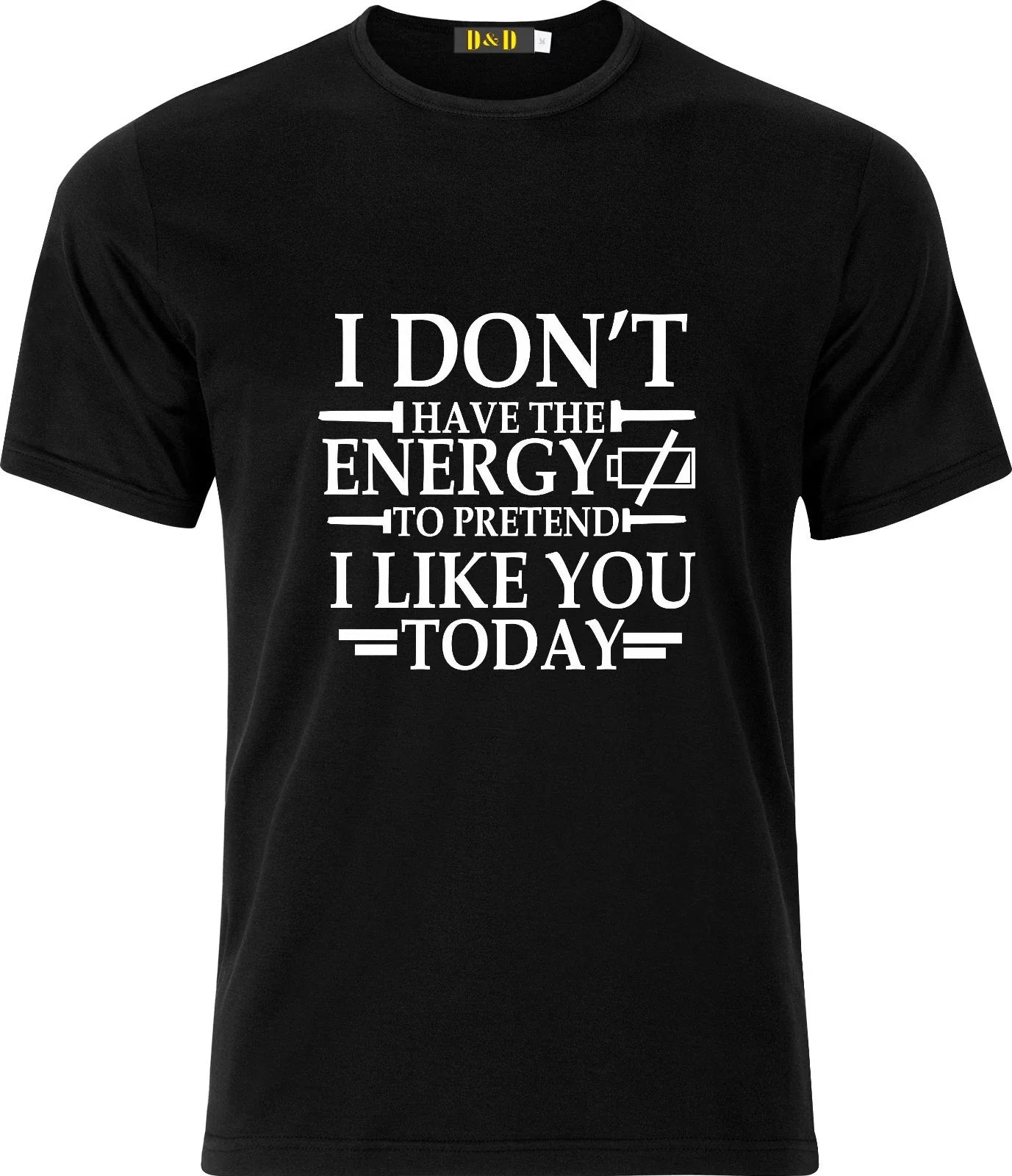 I DONT HAVE THE ENERGY TO PRTEND I LIKE YOU TODAY FUNNY HUMOR COTTON  T SHIRT Unisex T-shirt, Sweatshirt, Hoodie, Long Sleeve Tee - T-Shirt, Sweatshirt, Hoodie