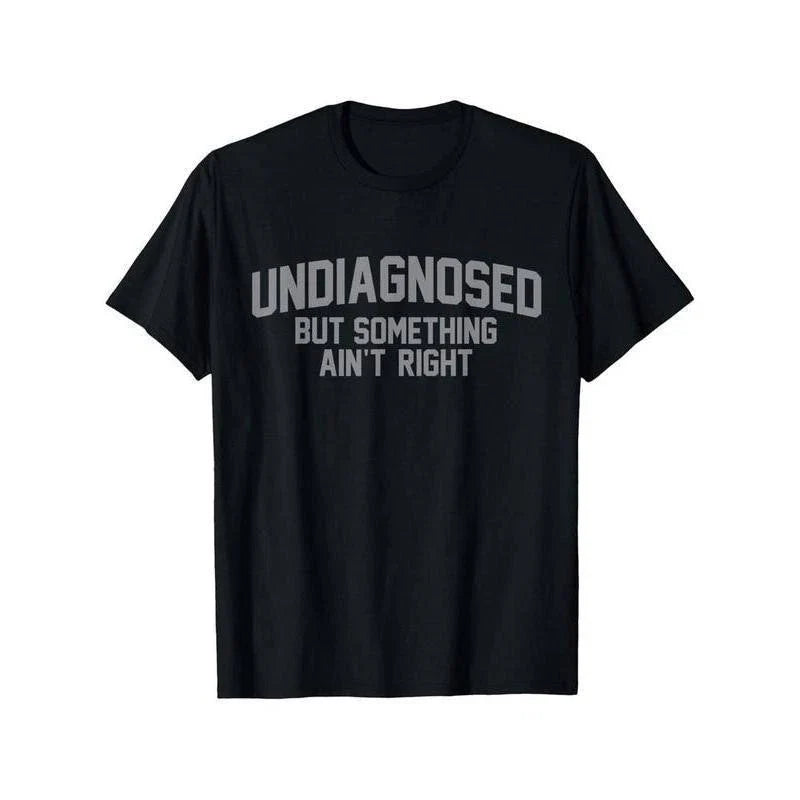 Undiagnosed But Something Ain't Right Humor T-Shirt S-5XL A2961 Unisex T-shirt, Sweatshirt, Hoodie, Long Sleeve Tee - T-Shirt, Sweatshirt, Hoodie