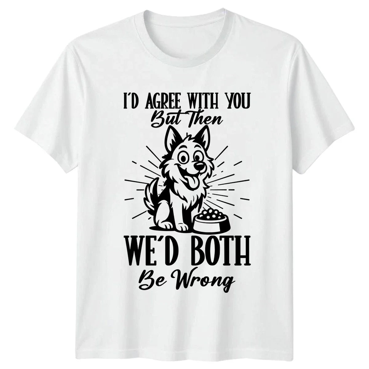 Id Agree With You But T-Shirt Sarcastic Dog Gift For Him And Her Unisex T-shirt, Sweatshirt, Hoodie, Long Sleeve Tee - T-Shirt, Sweatshirt, Hoodie