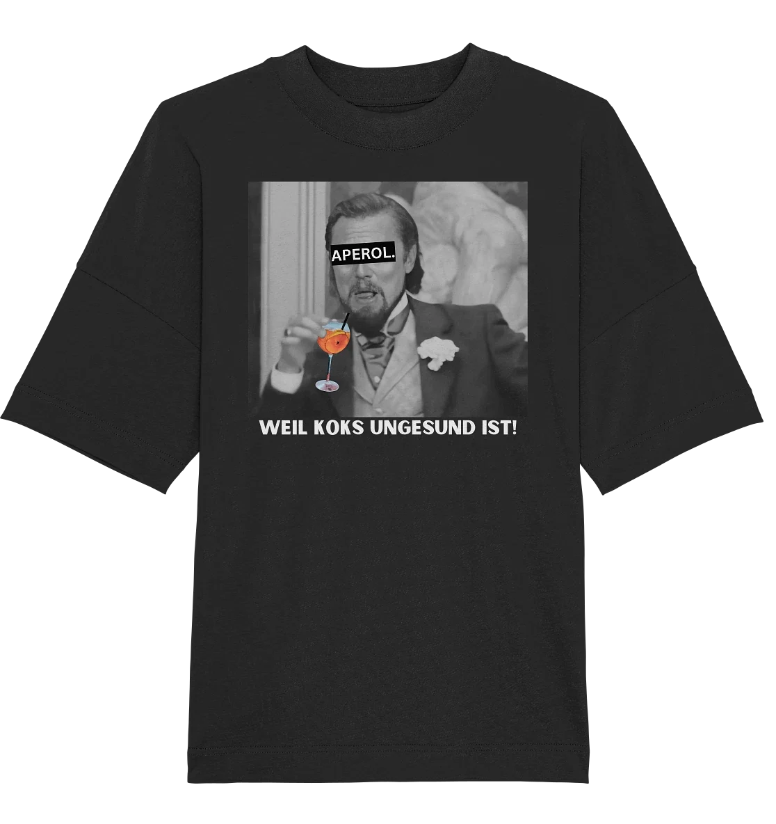 Aperol - Because coke is unhealthy! - Meme - Django - Leonardo DiCaprio - Oversized Unisex T-shirt, Sweatshirt, Hoodie, Long Sleeve Tee - T-Shirt, Sweatshirt, Hoodie