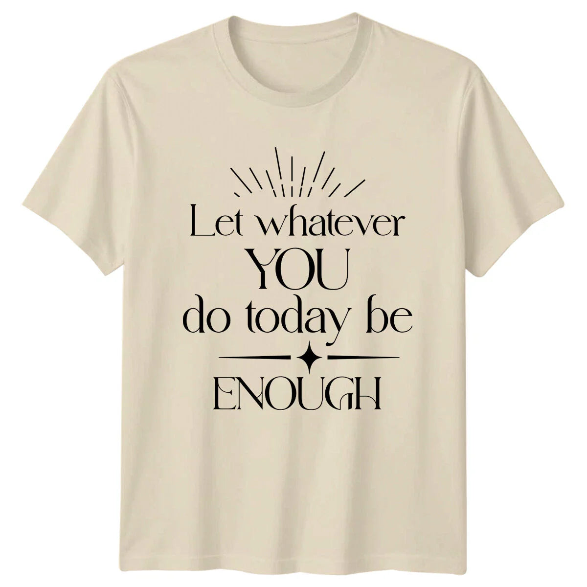 Let Whatever You Do Today Be Enough Nature Boho T-Shirt Unisex T-shirt, Sweatshirt, Hoodie, Long Sleeve Tee - T-Shirt, Sweatshirt, Hoodie