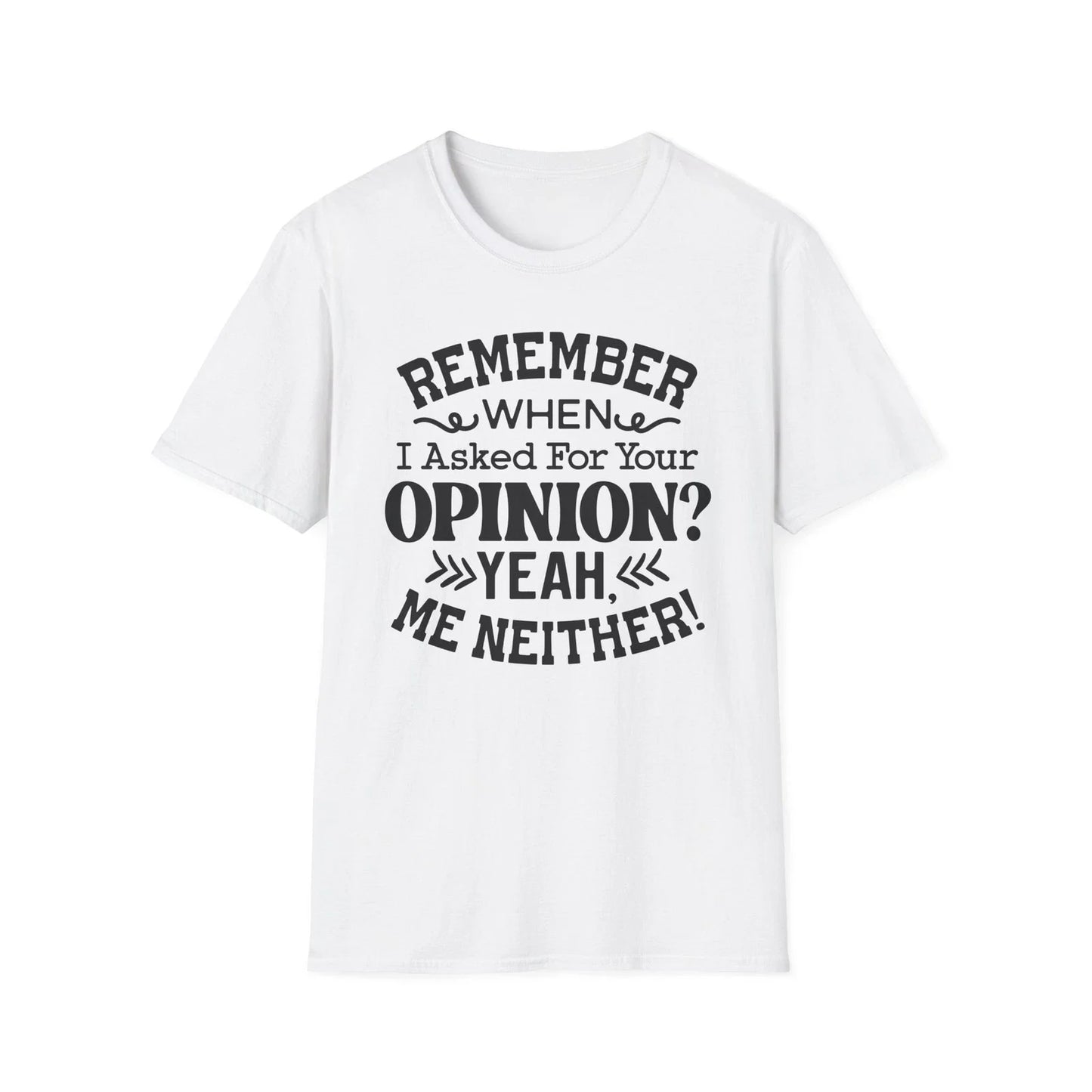 Remember When I Asked For Your Opinion T-Shirt | Funny Quote Tee Unisex T-shirt, Sweatshirt, Hoodie, Long Sleeve Tee - T-Shirt, Sweatshirt, Hoodie