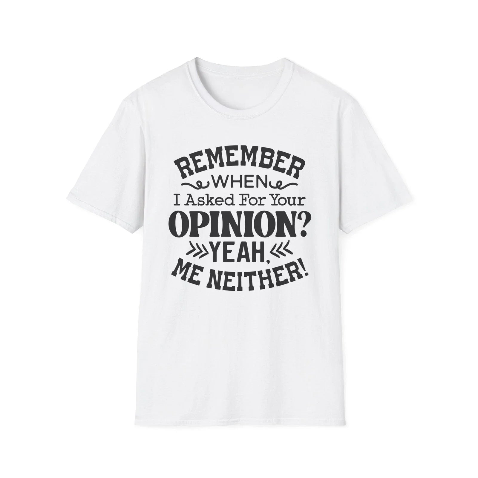 Remember When I Asked For Your Opinion T-Shirt | Funny Quote Tee Unisex T-shirt, Sweatshirt, Hoodie, Long Sleeve Tee - T-Shirt, Sweatshirt, Hoodie