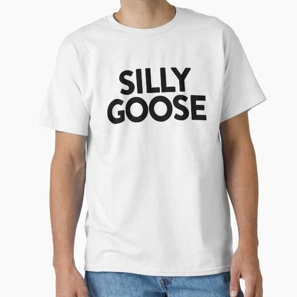 Silly Goose ~ Joke Sarcastic Meme Classic T-S T-Shirt Made in US/AUS Size S-2XL Unisex T-shirt, Sweatshirt, Hoodie, Long Sleeve Tee - T-Shirt, Sweatshirt, Hoodie