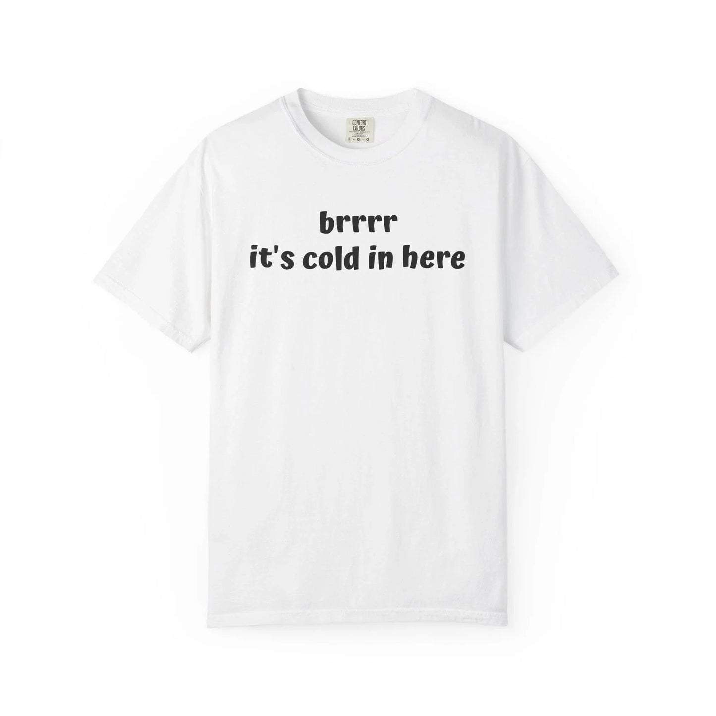 Cool Weather Tee - Unisex Garment-Dyed T-shirt, Funny Quote Shirt, "brrr" Unisex T-shirt, Sweatshirt, Hoodie, Long Sleeve Tee - T-Shirt, Sweatshirt, Hoodie