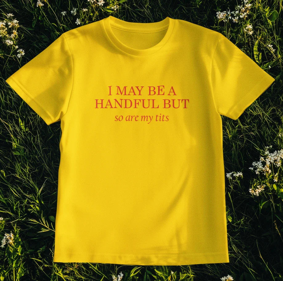Funny Womens T-Shirt I May Be A Handful But So Are My T*ts Bold Sassy Quote Tee Unisex T-shirt, Sweatshirt, Hoodie, Long Sleeve Tee - T-Shirt, Sweatshirt, Hoodie