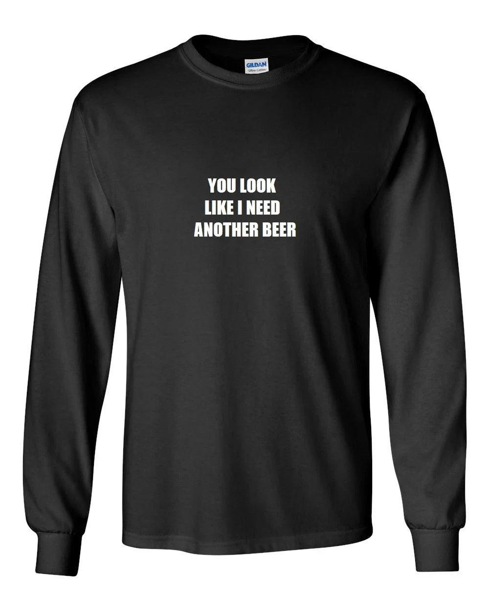 You Look Like I Need Another Beer T-Shirt Funny Black White Long Sleeve Shirt Unisex T-shirt, Sweatshirt, Hoodie, Long Sleeve Tee - T-Shirt, Sweatshirt, Hoodie
