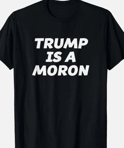 Trump is a Moron T shirt Tee Funny Anti Trump Protest Unisex T-shirt, Sweatshirt, Hoodie, Long Sleeve Tee - T-Shirt, Sweatshirt, Hoodie
