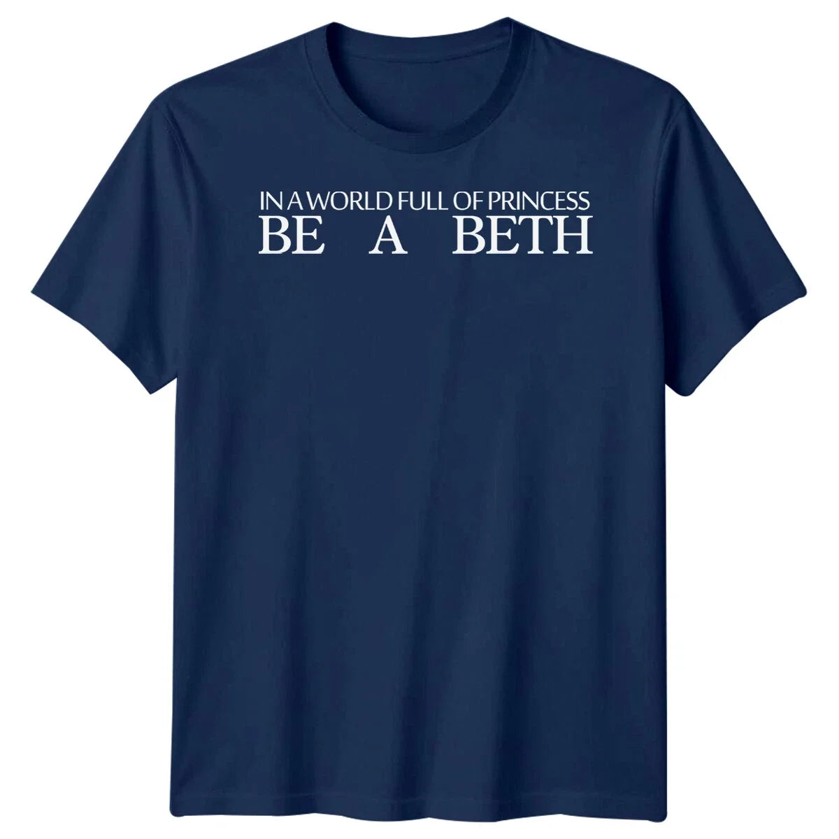 In A World Full Of Princess Be A Beth Names Mens T-Shirt Womens Graphic Tee Unisex T-shirt, Sweatshirt, Hoodie, Long Sleeve Tee - T-Shirt, Sweatshirt, Hoodie