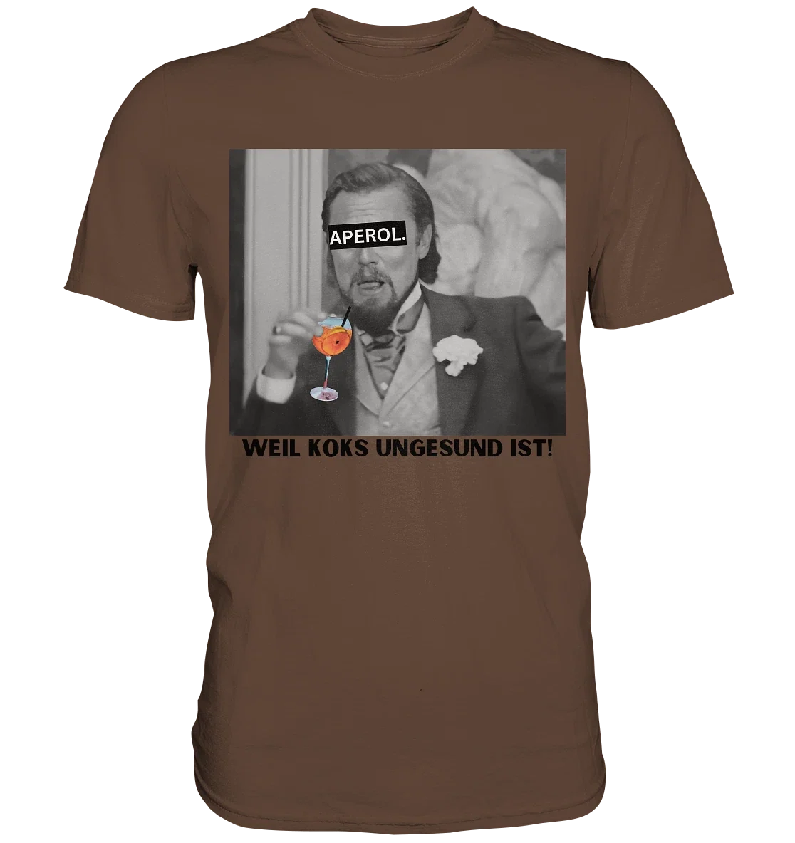 Aperol - Because coke is unhealthy! - Meme - Django - Leonardo DiCaprio - Unisex Unisex T-shirt, Sweatshirt, Hoodie, Long Sleeve Tee - T-Shirt, Sweatshirt, Hoodie