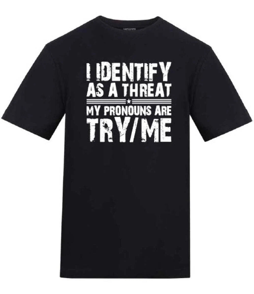 I Identify As A Threat My Pronouns Are Try and Me Funny Black T-Shirt Unisex T-shirt, Sweatshirt, Hoodie, Long Sleeve Tee - T-Shirt, Sweatshirt, Hoodie