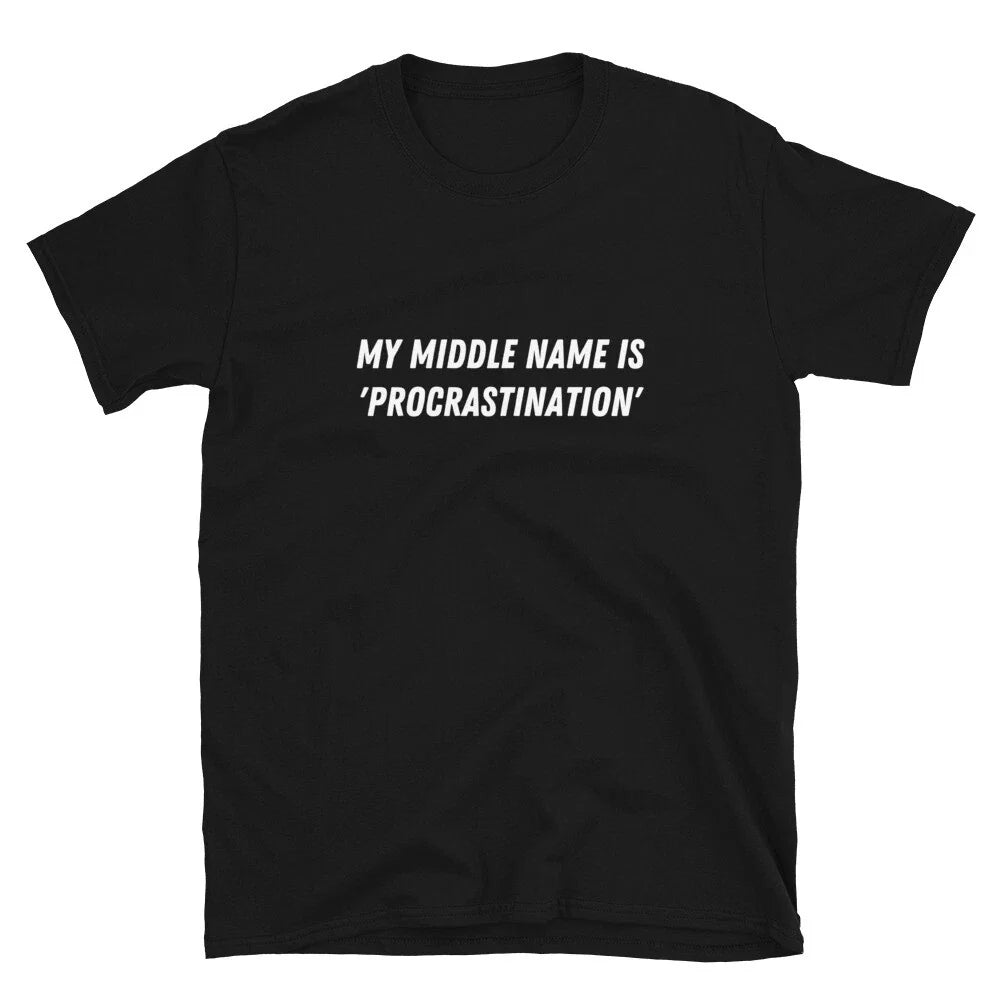 My middle name is 'Procrastination' Witty Sarcastic Novelty T-Shirt Unisex T-shirt, Sweatshirt, Hoodie, Long Sleeve Tee - T-Shirt, Sweatshirt, Hoodie