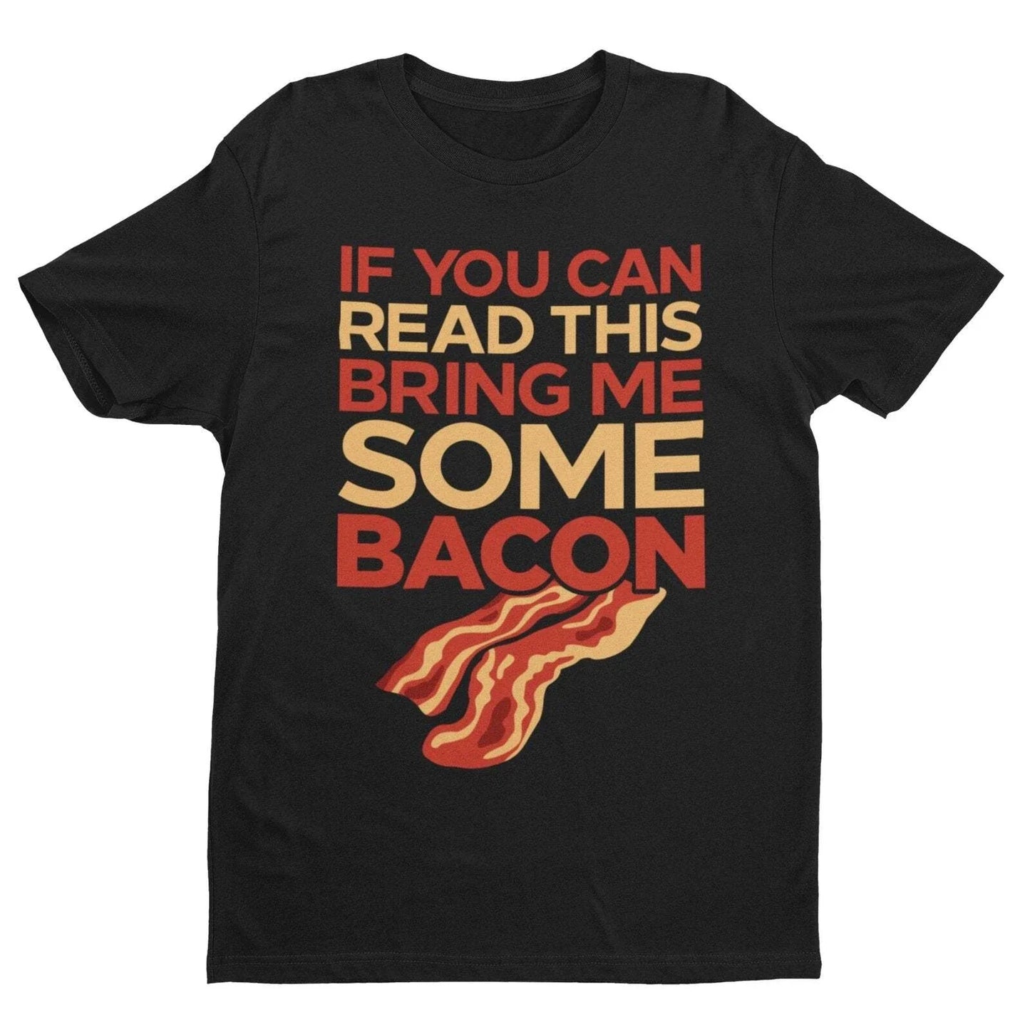 Funny T Shirt If You Can Read This Bring Me Some Bacon Food Joke Greedy Dad Gift Unisex T-shirt, Sweatshirt, Hoodie, Long Sleeve Tee - T-Shirt, Sweatshirt, Hoodie
