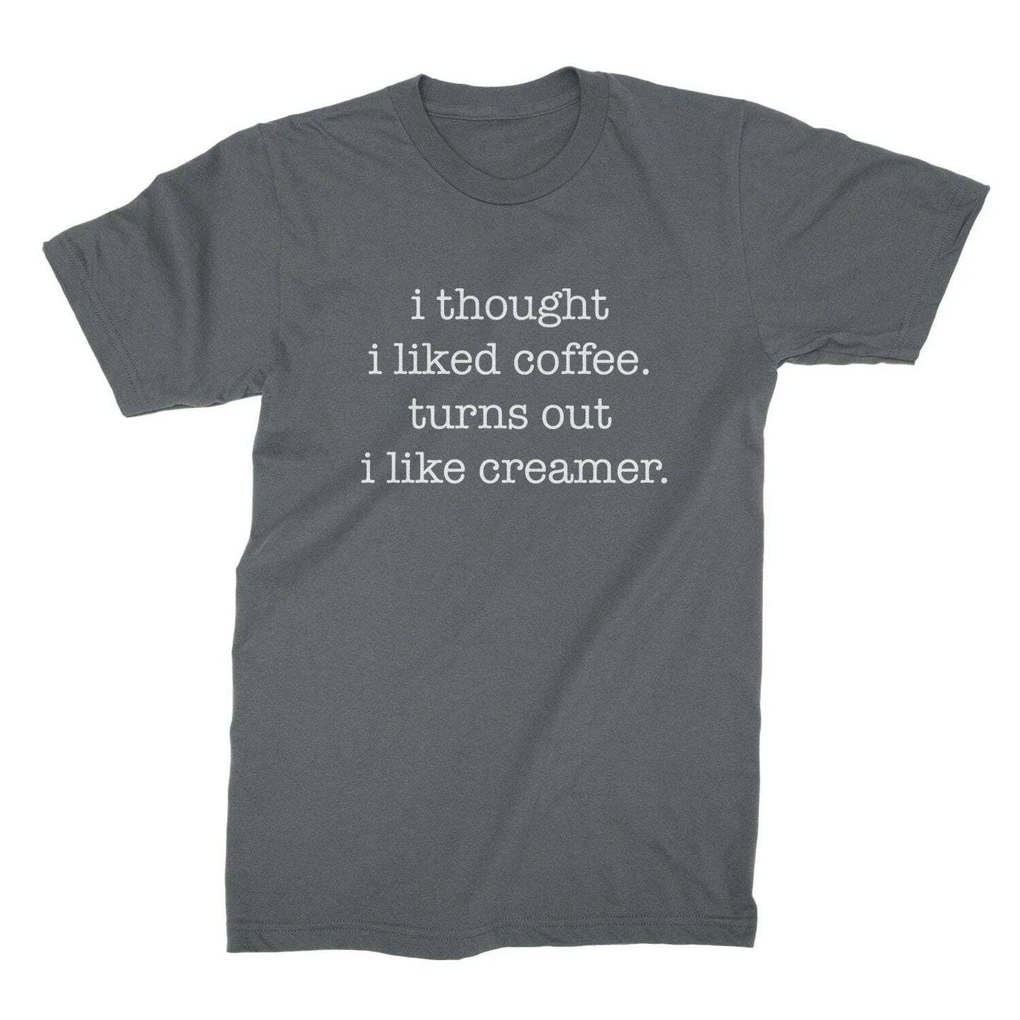 I Thought I Liked Coffee Turns Out I Like Creamer Shirt Funny Coffee Shirts Unisex T-shirt, Sweatshirt, Hoodie, Long Sleeve Tee - T-Shirt, Sweatshirt, Hoodie