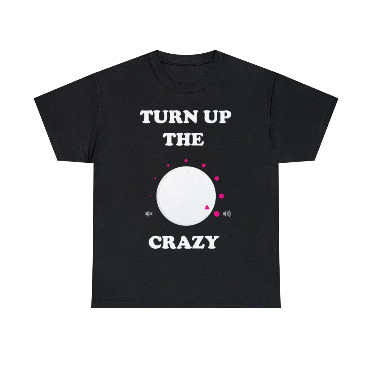 Turn Up The Crazy Funny Sarcastic Graphic Tee Shirt, S-5XL Unisex T-shirt, Sweatshirt, Hoodie, Long Sleeve Tee - T-Shirt, Sweatshirt, Hoodie
