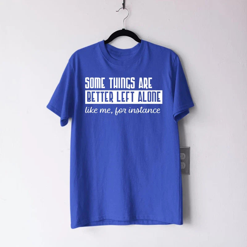 Some Things Are Better Left Alone T-Shirt Sarcastic Quote Funny Gift Unisex T-shirt, Sweatshirt, Hoodie, Long Sleeve Tee - T-Shirt, Sweatshirt, Hoodie