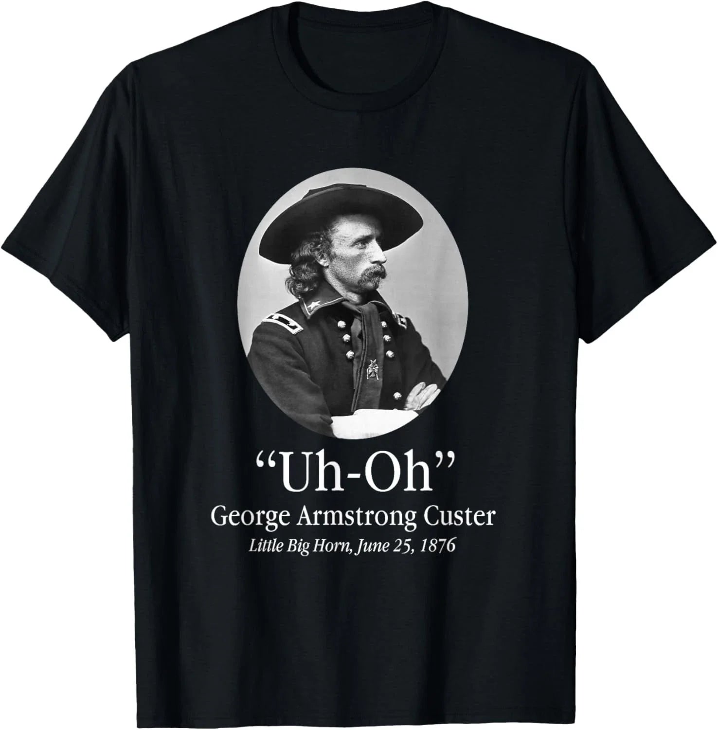 Uh Oh George Armstrong Custer Little Big Horn T-Shirt unisex Tee Unisex T-shirt, Sweatshirt, Hoodie, Long Sleeve Tee - T-Shirt, Sweatshirt, Hoodie