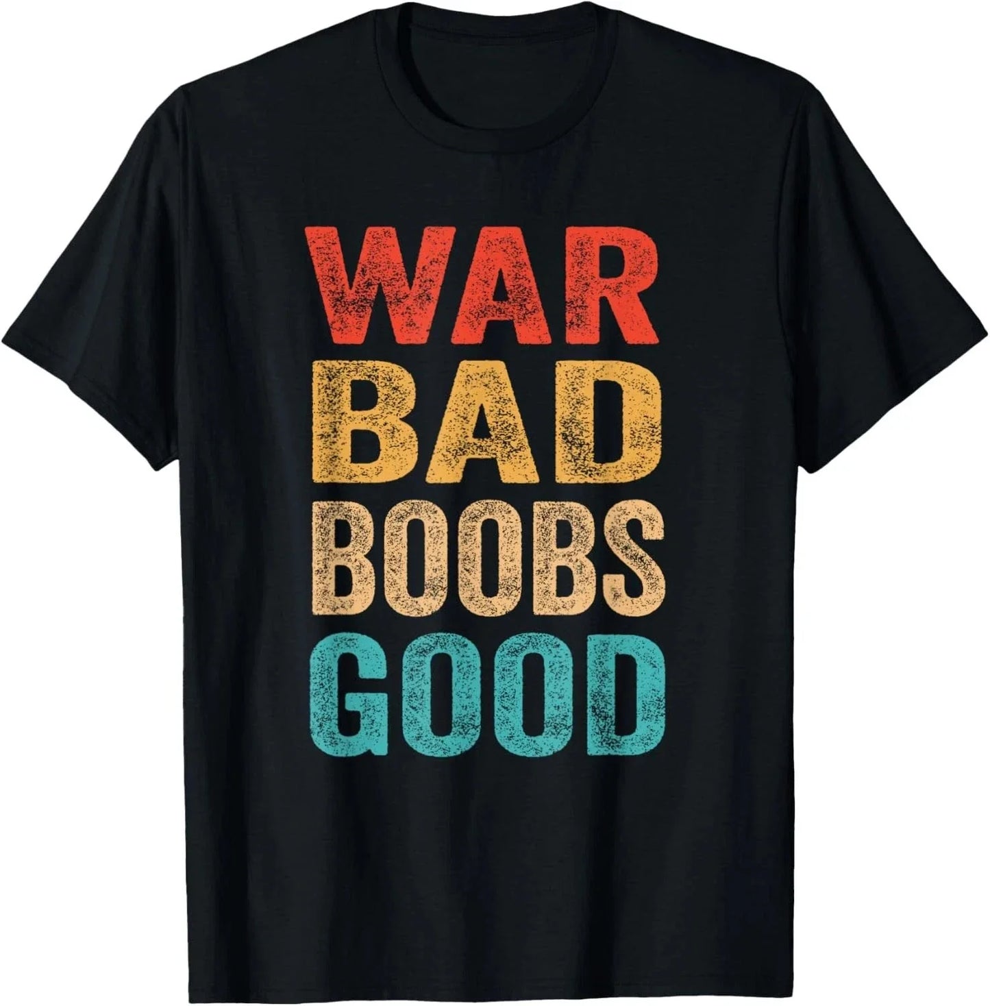 War Bad Boobs Good Funny Sarcastic Saying Gifts Men Women Gift Unisex T-Shirt Unisex T-shirt, Sweatshirt, Hoodie, Long Sleeve Tee - T-Shirt, Sweatshirt, Hoodie