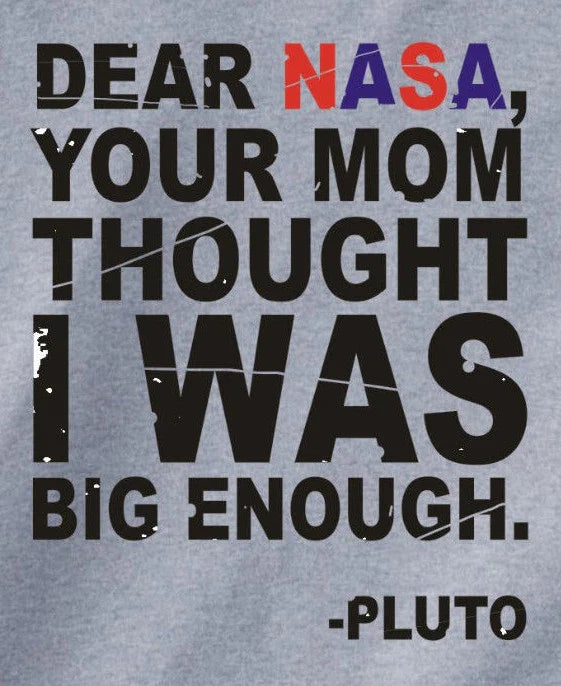 DEAR NASA, YOUR MOM THOUGHT I WAS BIG ENOUGH -PLUTO T-Shirt funny space planet Unisex T-shirt, Sweatshirt, Hoodie, Long Sleeve Tee - T-Shirt, Sweatshirt, Hoodie