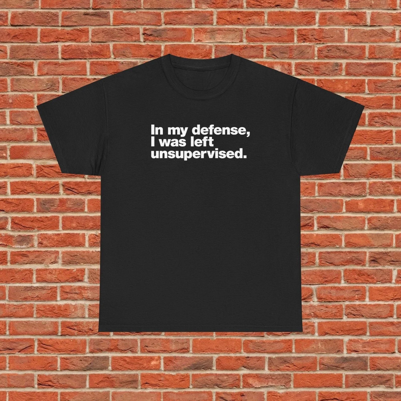 Funny Quote In My Defense I Was Left Unsupervised Humor Shirt Sizes S to 5XL Unisex T-shirt, Sweatshirt, Hoodie, Long Sleeve Tee - T-Shirt, Sweatshirt, Hoodie