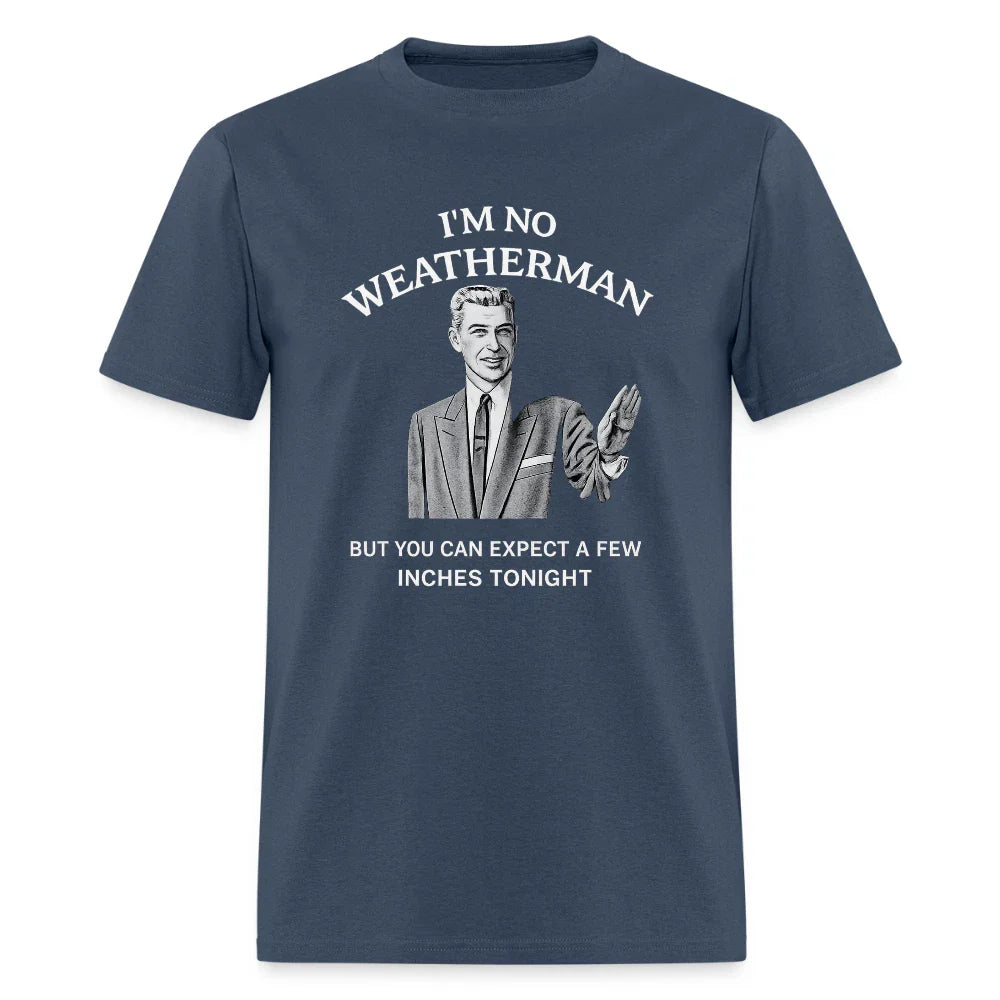 I'm No Weatherman T-Shirt  Funny Adult Humor Graphic Tee Unisex T-shirt, Sweatshirt, Hoodie, Long Sleeve Tee - T-Shirt, Sweatshirt, Hoodie