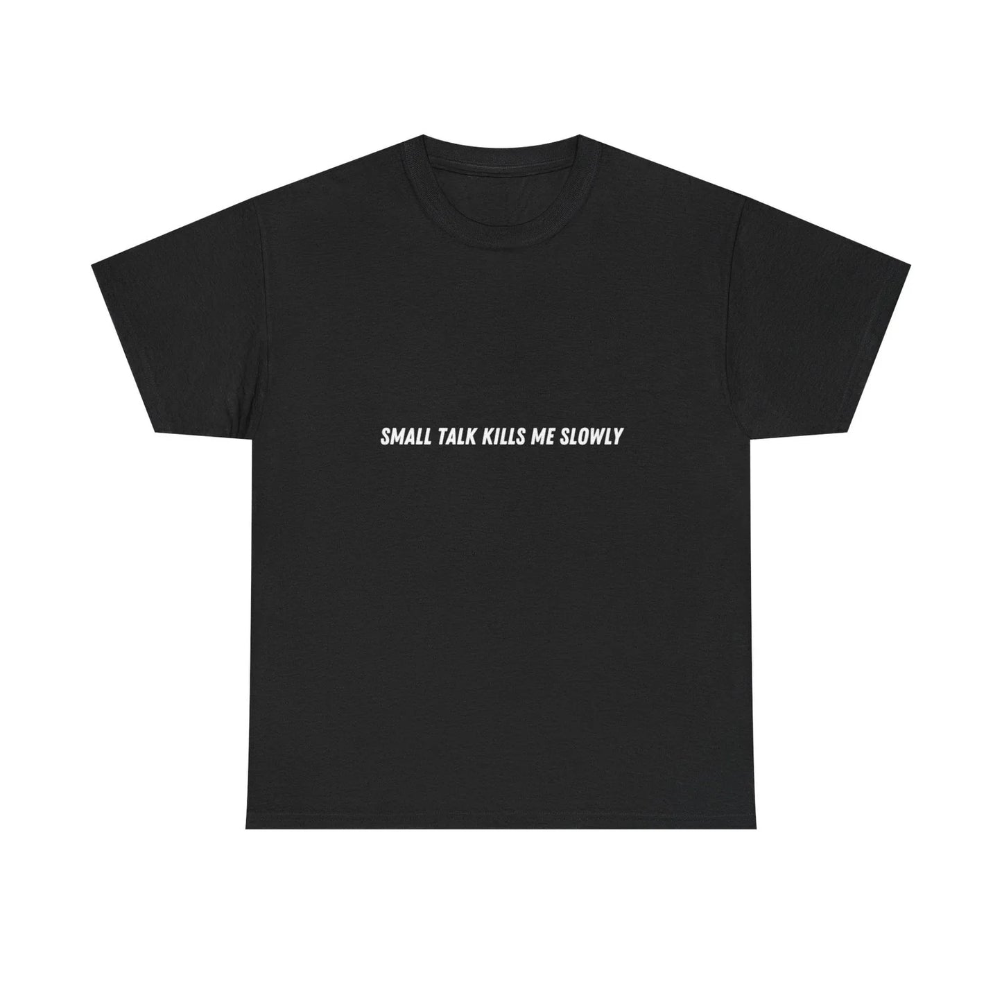 Small Talk Kills Me Slowly T-Shirt | Minimal Text Tee, Sarcastic Quote Unisex T-shirt, Sweatshirt, Hoodie, Long Sleeve Tee - T-Shirt, Sweatshirt, Hoodie
