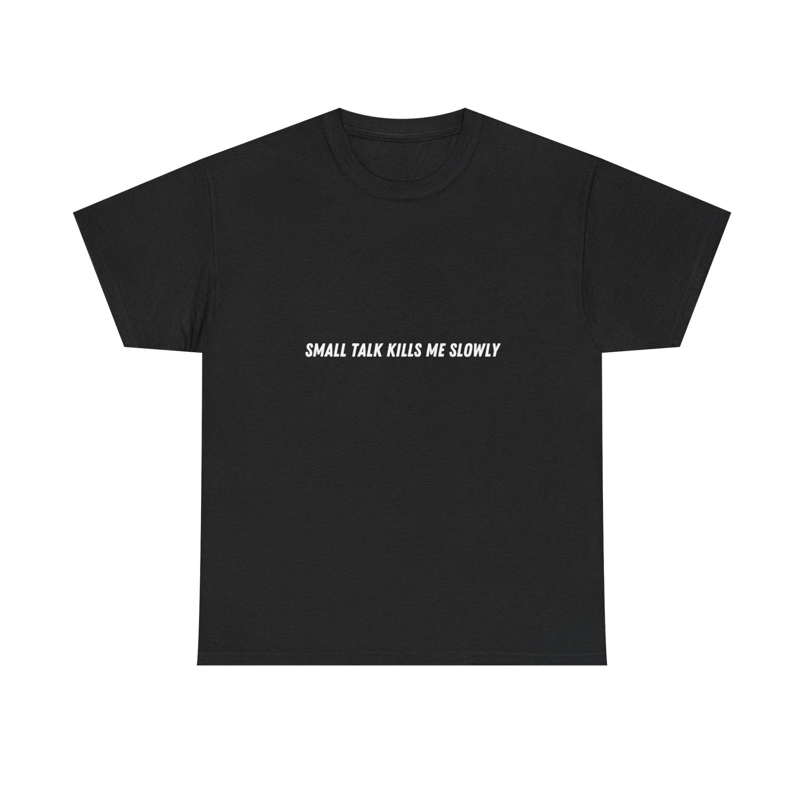 Small Talk Kills Me Slowly T-Shirt | Minimal Text Tee, Sarcastic Quote Unisex T-shirt, Sweatshirt, Hoodie, Long Sleeve Tee - T-Shirt, Sweatshirt, Hoodie