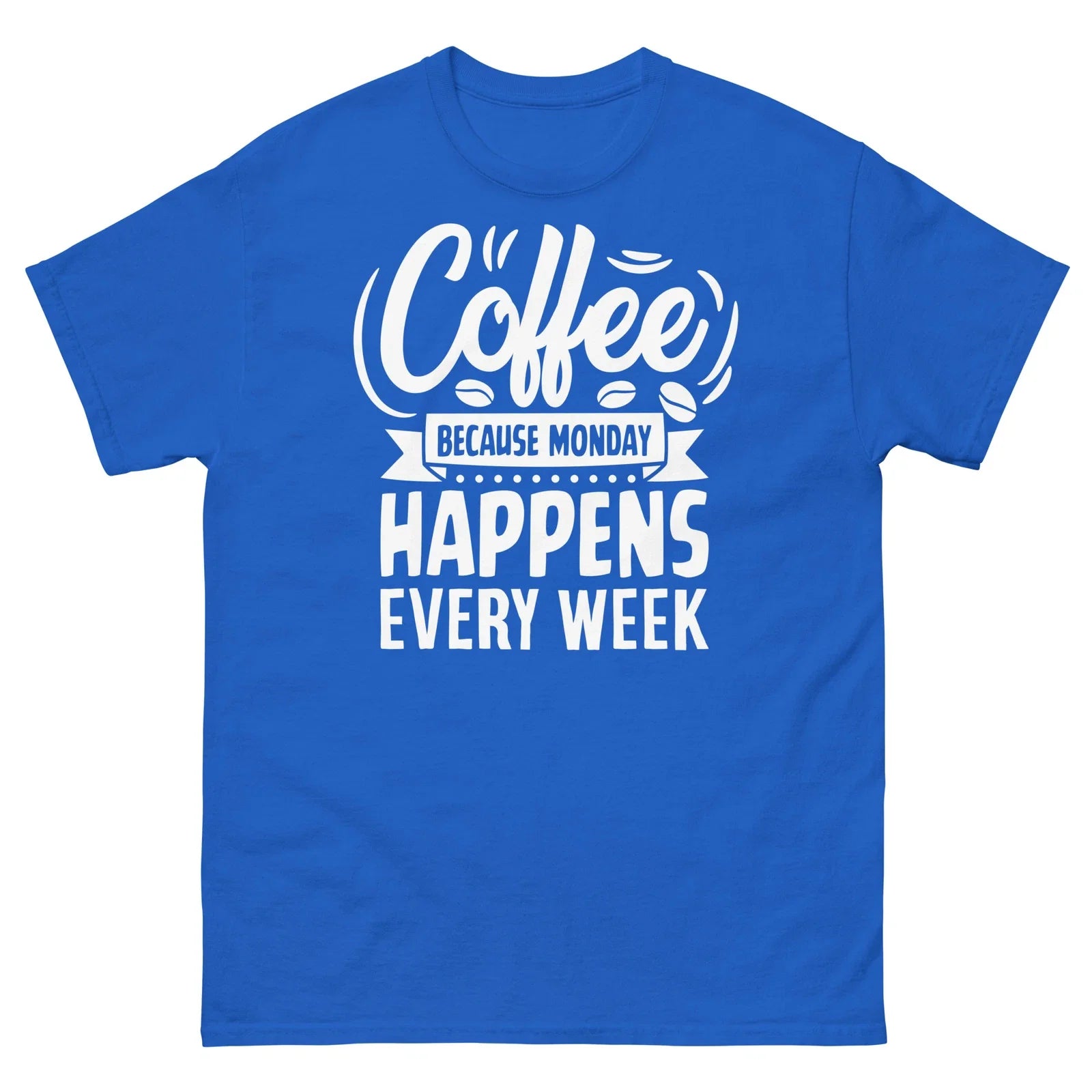 Coffee Because Monday Happens Every Week Caffeine Barista Men's Classic Tee Unisex T-shirt, Sweatshirt, Hoodie, Long Sleeve Tee - T-Shirt, Sweatshirt, Hoodie