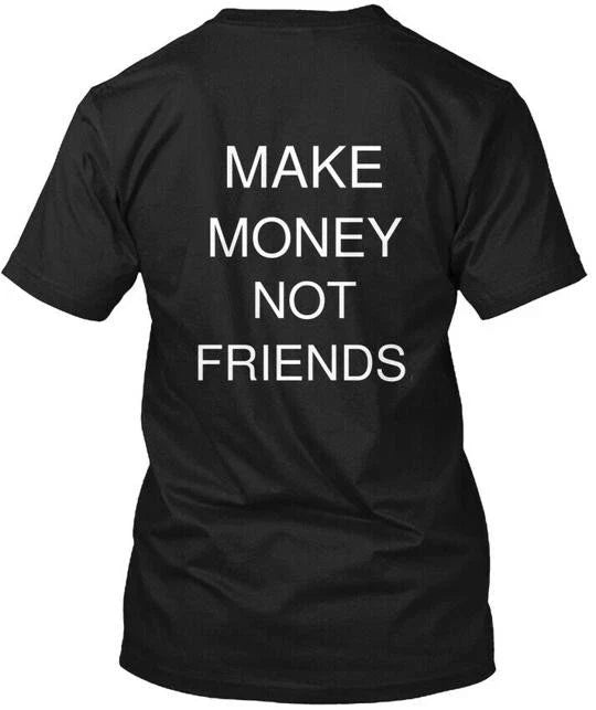 Make Money Not Friends T-Shirt Made in the USA Size S to 5XL Unisex T-shirt, Sweatshirt, Hoodie, Long Sleeve Tee - T-Shirt, Sweatshirt, Hoodie