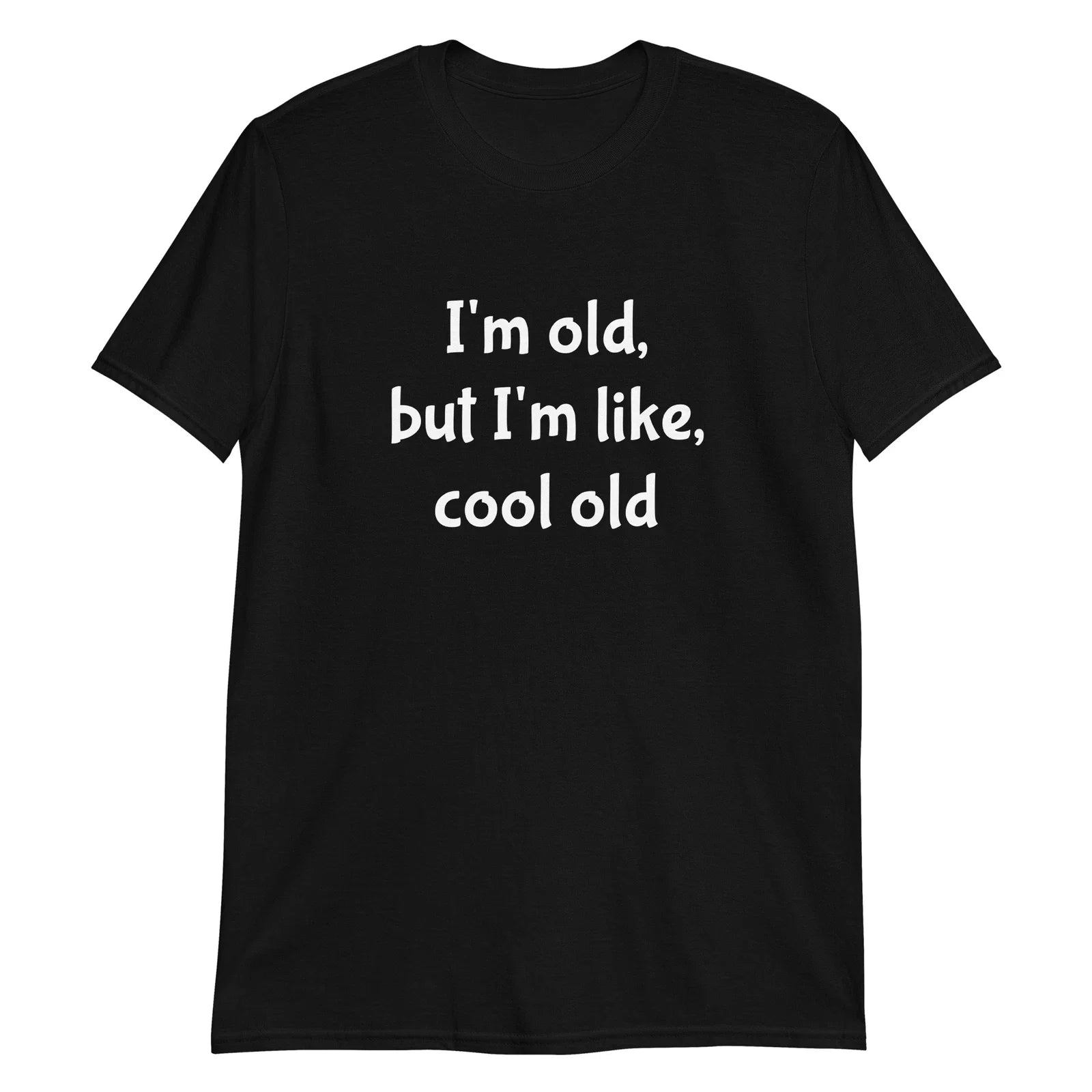 I'm old but I'm like cool old Funny Sarcastic Novelty T-Shirt Unisex T-shirt, Sweatshirt, Hoodie, Long Sleeve Tee - T-Shirt, Sweatshirt, Hoodie