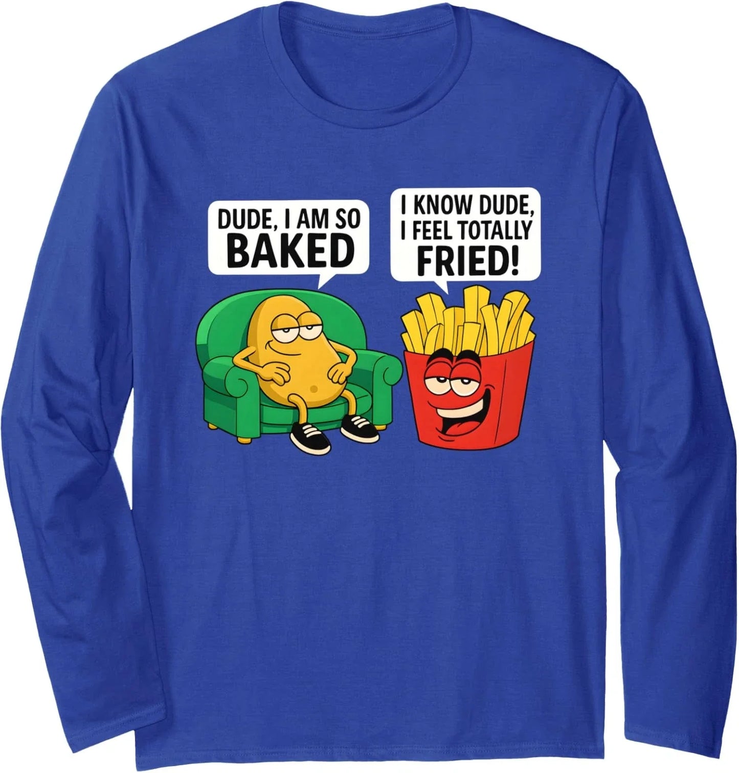 Dude I Am So Baked Funny Fried Food Meme Design Long Sleeve T-Shirt Unisex T-shirt, Sweatshirt, Hoodie, Long Sleeve Tee - T-Shirt, Sweatshirt, Hoodie