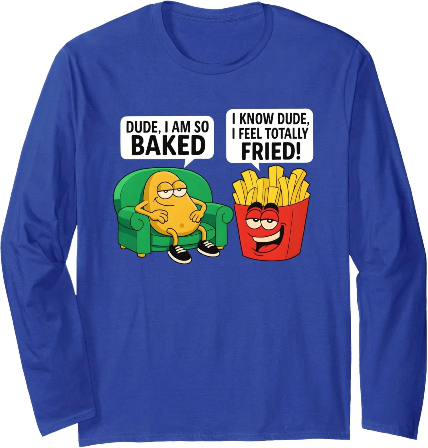 Dude I Am So Baked Funny Fried Food Meme Design Long Sleeve T-Shirt Unisex T-shirt, Sweatshirt, Hoodie, Long Sleeve Tee - T-Shirt, Sweatshirt, Hoodie